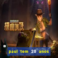 paul tem 20 anos de idade. a idade dele